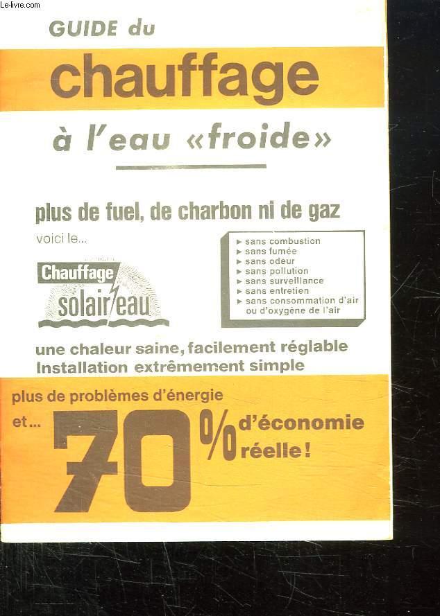 GUIDE CHAUFFAGE A L EAU FROIDE. PLUS DE FUEL, DE CHARBON NI DE GAZ. COLLECTIF. [Bon] [Couverture souple]