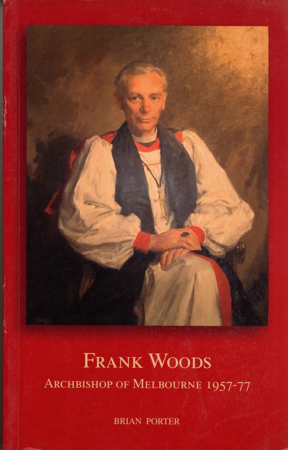 Frank Woods: Archbishop of Melbourne 1957-77 - Porter, Brian