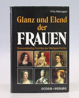 Glanz und Elend der Frauen. Dreiunddreißig Porträts der Weltgeschichte. - Meingast, Fritz.