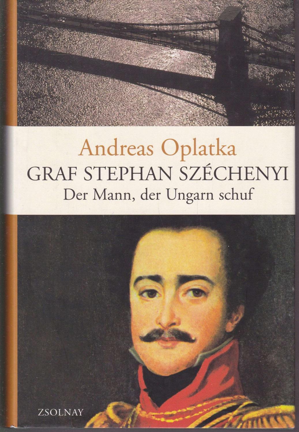 Graf Stephan Szechenyi : der Mann, der Ungarn schuf. - Oplatka, Andreas