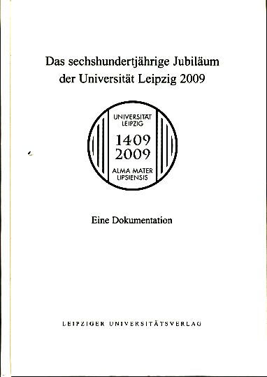 Das sechshundertjährige Jubiläum der Universität Leipzig 2009 Eine Dokumentation. - Häuser, Franz (Hg.)