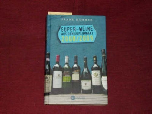 Super-Weine aus dem Supermarkt 2008/2009. - Frank Kämmer