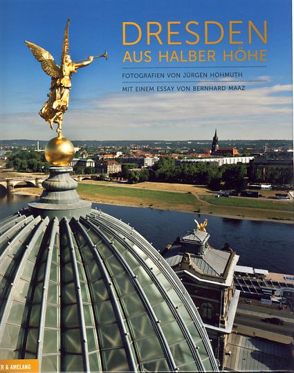 Dresden aus halber Höhe. Fotogr. von Jürgen Hohmuth. Mit einem Essay von Bernhard Maaz - Hohmuth, Jürgen und Bernhard Maaz