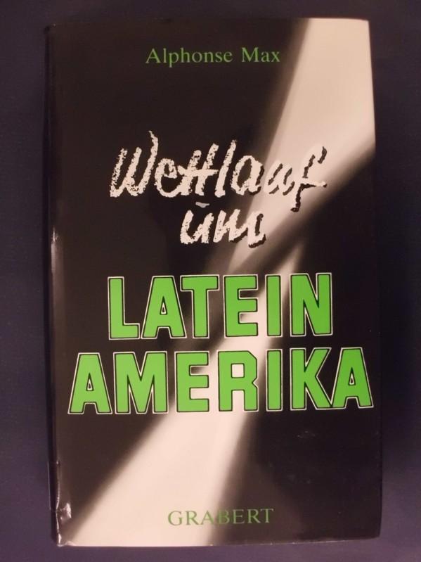 Wettlauf um Lateinamerika - Blick auf Geschichte, Gegenwart und Zukunft eines noch unbekannten Kontinents - Ein Deutungsversuch - Max, Alphonse