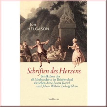 Schriften des Herzens. Briefkultur des 18. Jahrhunderts im Briefwechsel zwischen Anna Louisa Karsch und Johann Ludwig Wilhelm Gleim - Jon Helgason