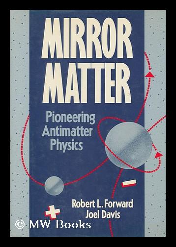Mirror Matter - Pioneering Antimatter Physics by Forward, Robert L