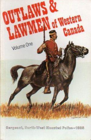 Outlaws and Lawmen of Western Canada Volume 1: Sergeant, North-West Mounted Police - 1885