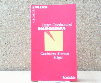 Kolonialismus. Geschichte. Formen. Folgen. WISSEN in der Beck schen Reihe 2002. - Osterhammel, Jürgen