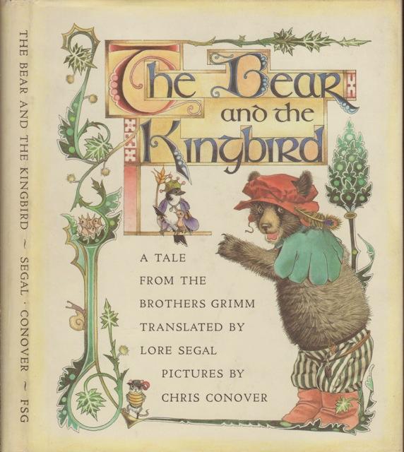 BEAR AND THE KINGBIRD, A Tale from the Brothers Grimm, The. - Grimm Jacob Ludwig Karl and Wilhelm Karl, Lore Segal, Translator.