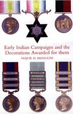 EARLY INDIAN CAMPAIGNS AND THE DECORATIONS AWARDED FOR THEM - Major H. Biddulph, R.E.