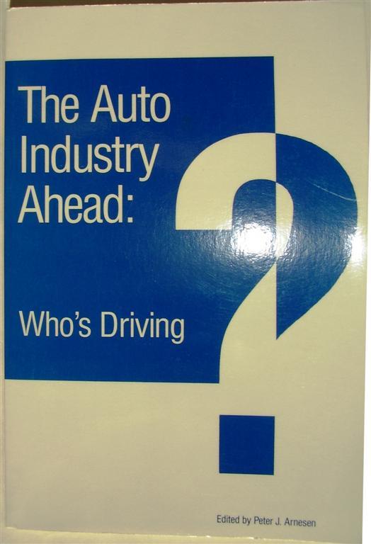 The Auto Industry Ahead: Who's Driving? - Arnesen, Peter