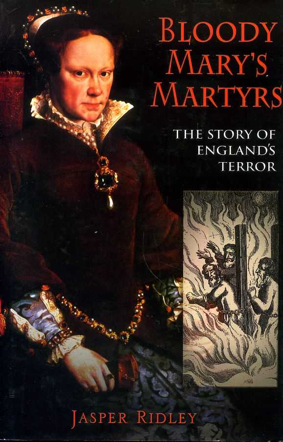 BLOODY MARY MARTYRS the story of England's terror - Ridley, Jasper