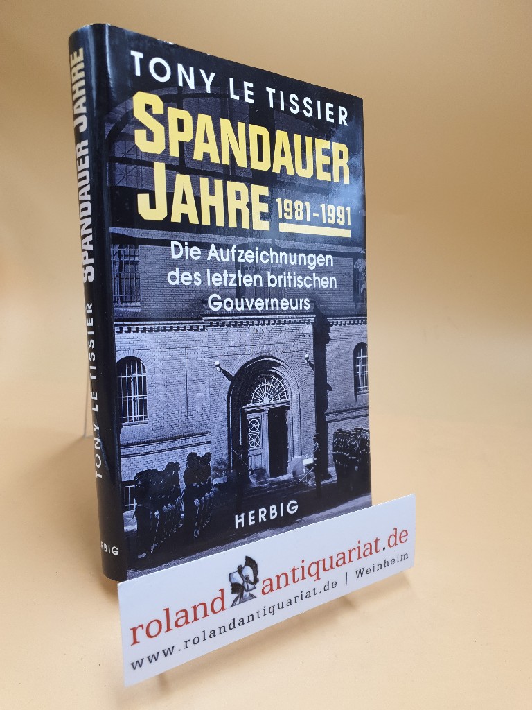 Spandauer Jahre : 1981 - 1991 ; die Aufzeichnungen des letzten britischen Gouverneurs ; mit Dokumenten. Tony LeTissier. Aus dem Engl. von Ursula Walther - Le Tissier, Tony