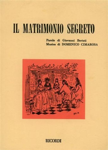 Il matrimonio segreto. Dramma giocoso per musica in due atti. - Bertati,Giovanni (parole di).