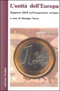 L' unità dell'Europa. Rapporto 2003 sull'integrazione europea. - Vacca,Giuseppe(a cura di).