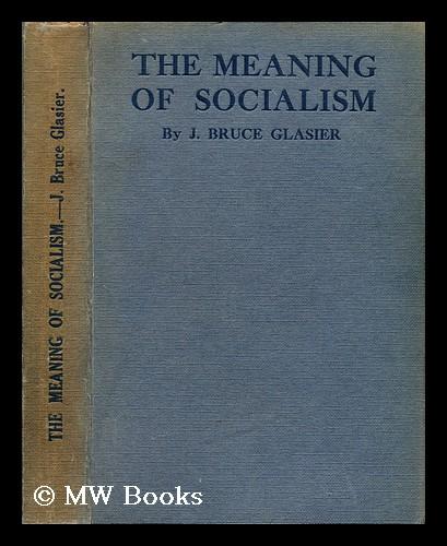 The meaning of socialism / by J. Bruce Glasier ; with an introduction ...
