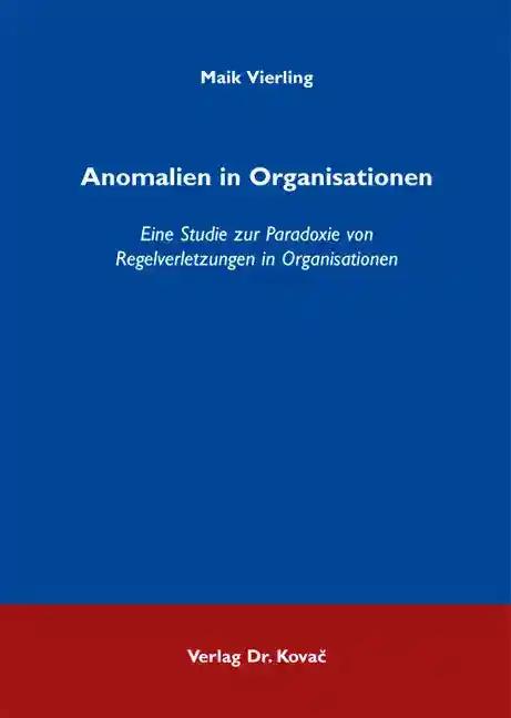 Anomalien in Organisationen, Eine Studie zur Paradoxie von Regelverletzungen in Organisationen - Maik Vierling