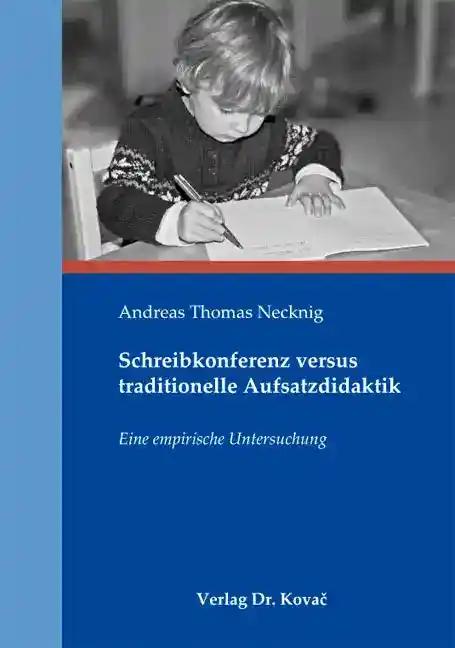 Schreibkonferenz versus traditionelle Aufsatzdidaktik, Eine empirische Untersuchung - Andreas Thomas Necknig