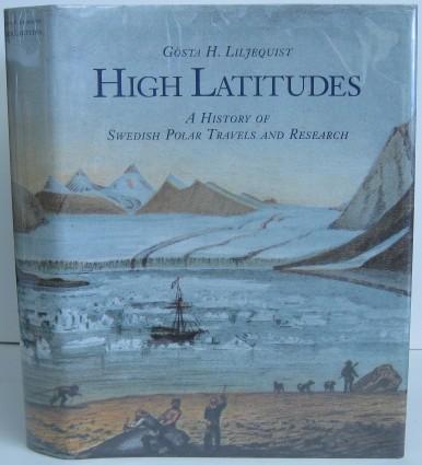 High Latitudes. A History of Swedish Polar Travels and Research - Liljequist, Gosta H.