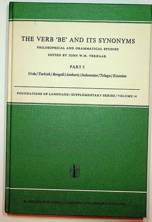 The Verb 'Be' and its Synonyms Philosophical and grammatical Studies, Part 5 [ Five ] Urdu, Turkish, Beugali, Amharic, Indonesian, Telegu, Estonian - Verhaar, John W. M. (editor)