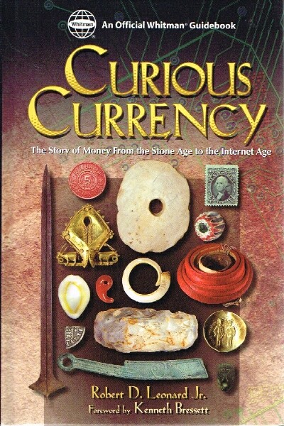Curious Currency: The Story of Money from the Stone Age to the Internet Age - Leonard, Robert D., Jr.; Opitz, Charles J. & Kenneth Bressett
