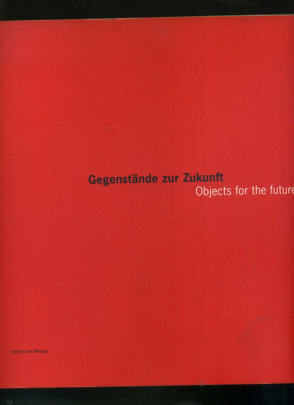 Gegenstände zur Zukunft / Objects for the Future Mit zahlreichen Abbildungen. - Stellwerk / Annette Kroger und Stefan Schiefer / Edition Axel Menges