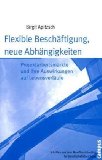 Flexible Beschäftigung, neue Abhängigkeiten: Projektarbeitsmärkte und ihre Auswirkungen auf Lebensverläufe (Schriften aus dem MPI für Gesellschaftsforschung) - Birgit Apitzsch