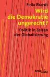 Wird die Demokratie ungerecht?: Politik in Zeiten der Globalisierung - Felix Ekardt