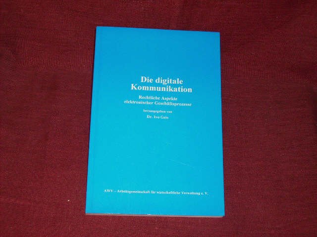 Die digitale Kommunikation - Rechtliche Aspekte elektronischer Geschäftsprozesse. - Ivo Geis; Steffen Börms; Ulrich Brink