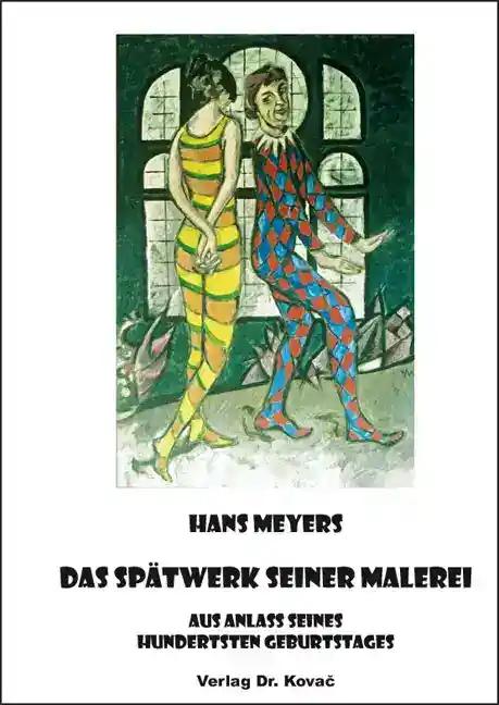 Das Spätwerk seiner Malerei, aus Anlass seines hundertsten Geburtstags - Hans Meyers