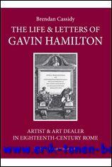 Life & Letters of Gavin Hamilton (1723-1798). Artist & Art Dealer in Eighteenth-Century Rome, - B. Cassidy;