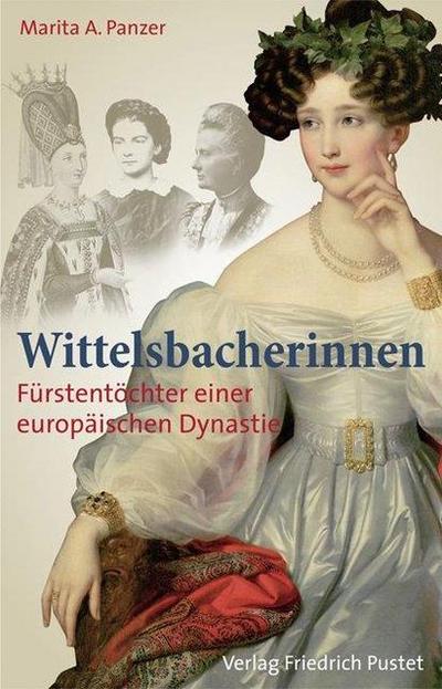 Wittelsbacherinnen : Fürstentöcher einer europäischen Dynastie - Marita A. Panzer