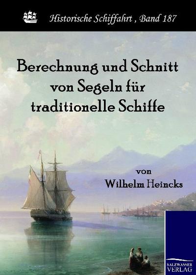 Berechnung und Schnitt von Segeln für traditionelle Schiffe : Handbuch für Kapitäne, Steuerleute und Segelmacher - Wilhelm Heincks