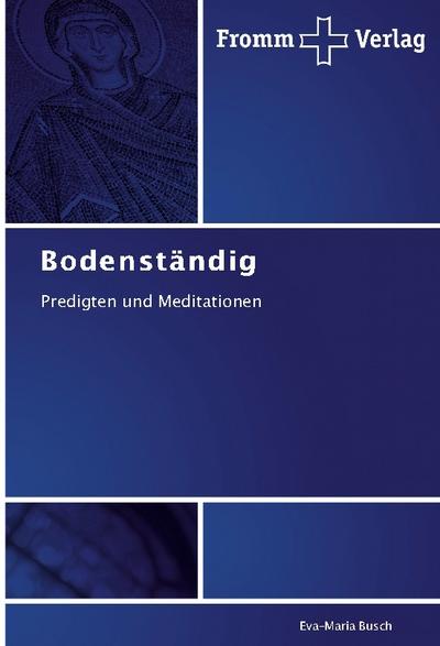 Bodenständig : Predigten und Meditationen - Eva-Maria Busch