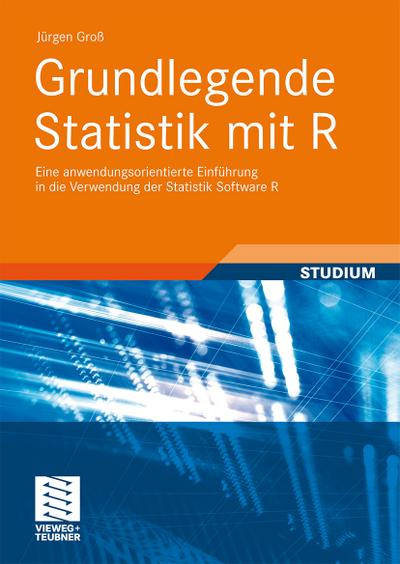 Grundlegende Statistik mit R : Eine anwendungsorientierte Einführung in die Verwendung der Statistik Software R - Jürgen Groß