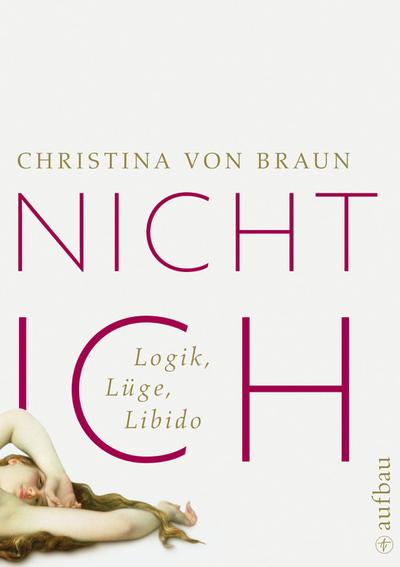 Nicht ich : Logik, Lüge, Libido - Christina von Braun