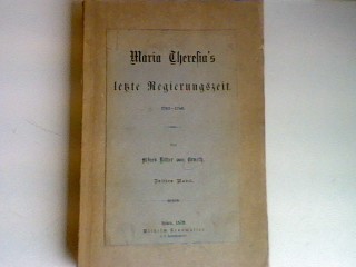 Maria Theresia's letzte Regierungszeit (1763 - 1780) - 3. Band. Geschichte Maria Theresia's. - von Arneth, Alfred Ritter