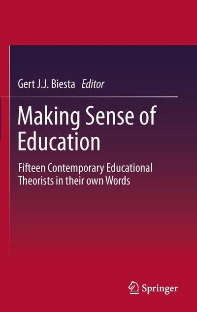 Making Sense of Education : Fifteen Contemporary Educational Theorists in their own Words - Gert Biesta