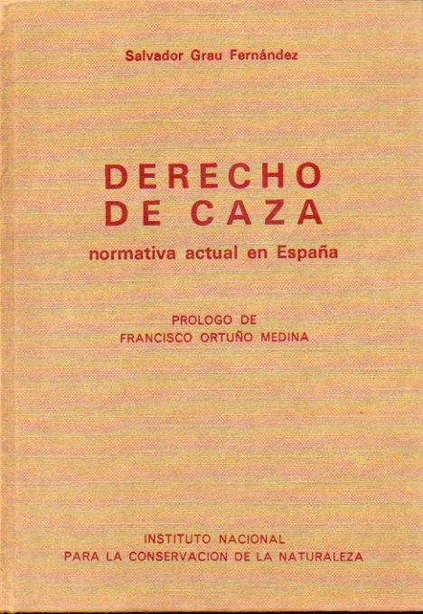 DERECHO DE CAZA. Normativa actual en España. Prólogo de Francisco Ortuño Medina. - Grau Fernández, Salvador.