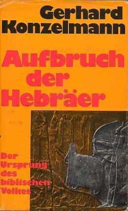 AUFBRUCH DER HEBRÄER. Der Ursprung des biblischen Volkes. Mit 26 Abbildungen und 6 Übersichtskarten. - Konzelmann, Gerhard.