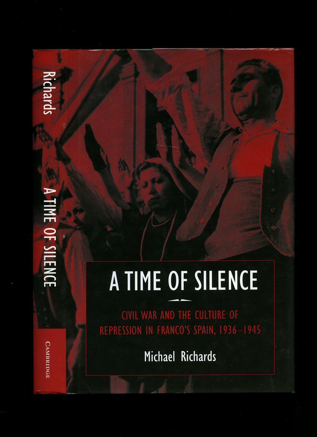 A Time of Silence; Civil War and the Culture of Repression in Franco's Spain, 1936-1945 - Richards, Michael (General Franco)