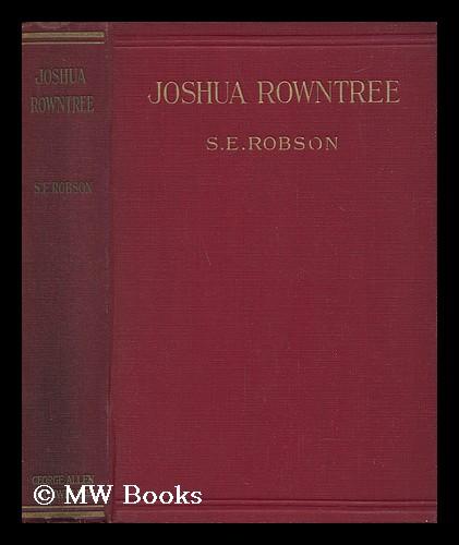Joshua Rowntree / by S. E. Robson. with a Foreword by J. Rendel Harris ...