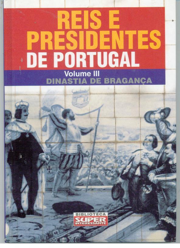 REIS E PRESIDENTES DE PORTUGAL. Vol. III - Dinastias de Bragança - SERRÃO, Luís