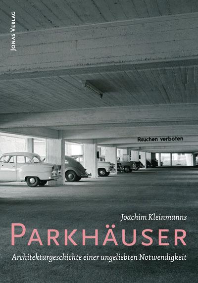 Parkhäuser : Architekturgeschicht einer ungeliebten Notwendigkeit - Joachim Kleinmanns