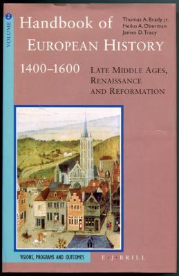 Handbook of European History 1400-1600: Late Middle Ages, Renaissance and Reformations. Volume II: Visions, Programs and Outcomes - Brady, Thomas A. Jr.; Oberman, Heiko A.; Tracy, James D. [editors]