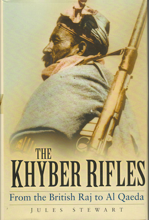 The Khyber Rifles. From the British Raj to Al Qaeda. - STEWART, JULES.