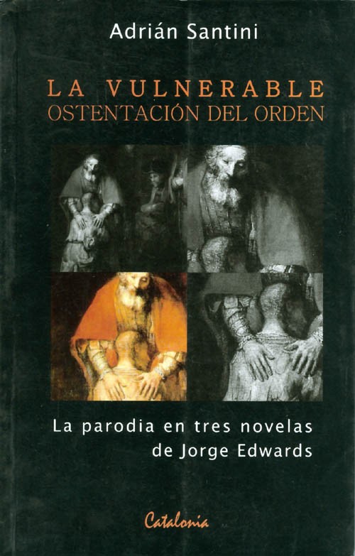 La Vulnerable Ostentación del Orden : La parodia en tres novelas de Jorge Edwards - Santini, Adrian