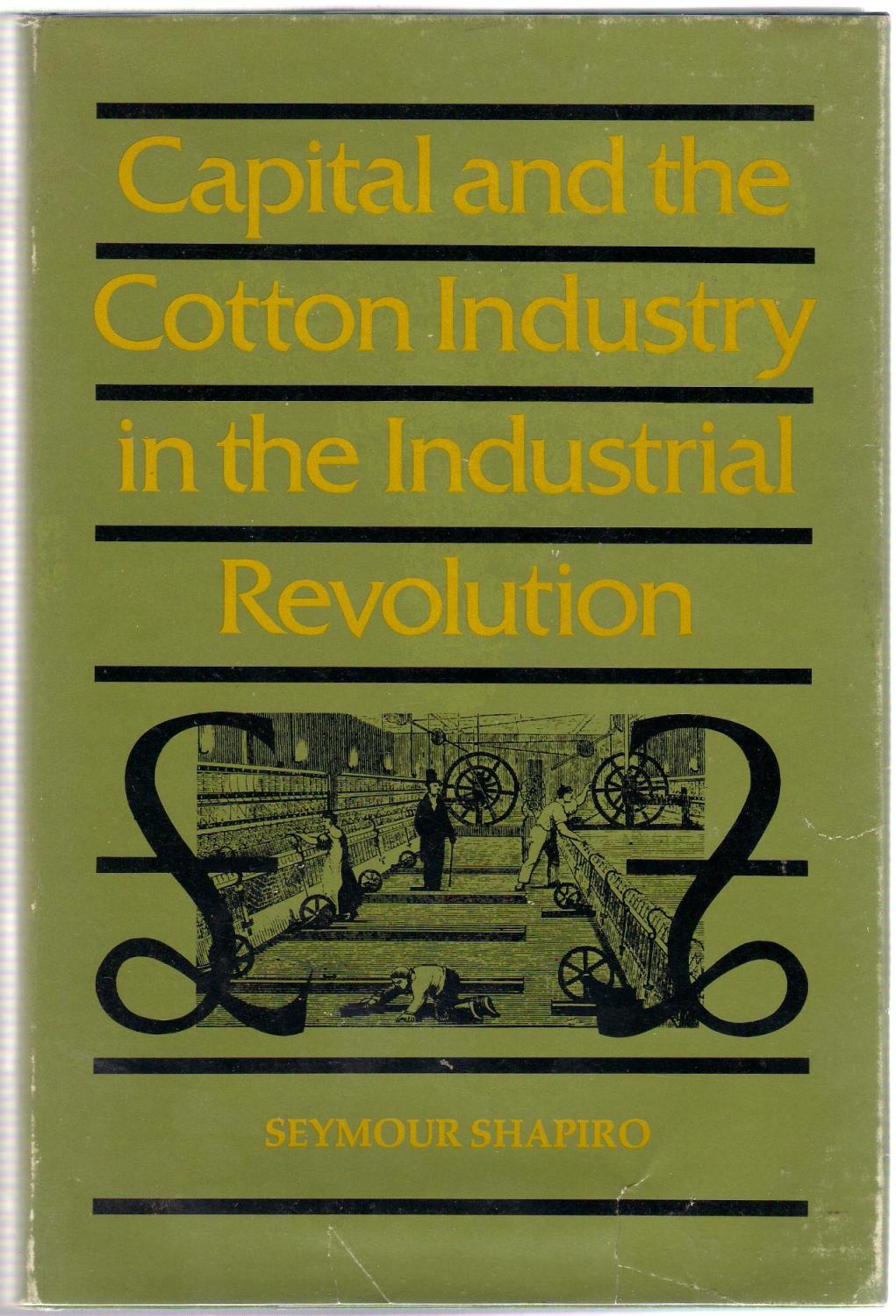 Capital and the Cotton Industry in the Industrial Revolution by Shapiro