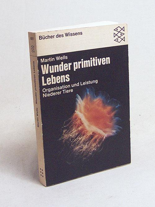 Wunder primitiven Lebens : Organisation und Leistung niederer Tiere / Martin Wells - Wells, Martin