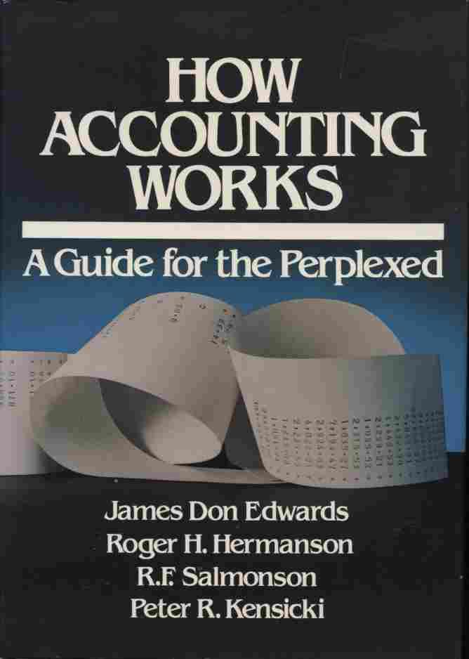 How Accounting Works: A Guide For The Perplexed de Edwards, James Don ...